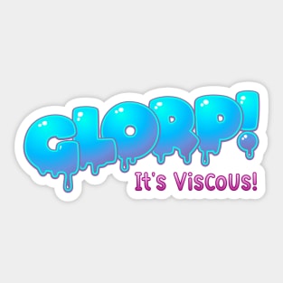 Glorp - It's viscous! Sticker